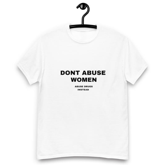 Don’t abuse women abuse drugs instead tee